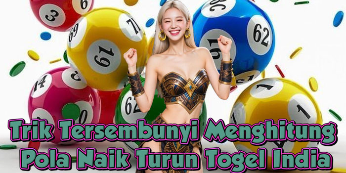Trik Tersembunyi Menghitung Pola Naik Turun Togel India