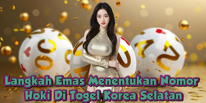 Langkah Emas Menentukan Nomor Hoki Di Togel Korea Selatan