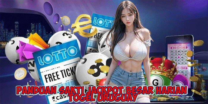 Panduan Sakti Jackpot Besar Harian Togel Uruguay