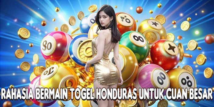 Rahasia Bermain Togel Honduras Untuk Cuan Besar