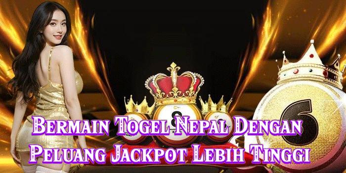 Bermain Togel Nepal Dengan Peluang Jackpot Lebih Tinggi
