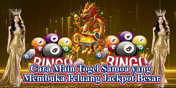 Cara Main Togel Samoa yang Membuka Peluang Jackpot Besar