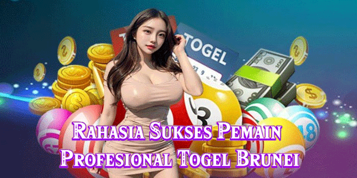 Rahasia Sukses Pemain Profesional Togel Brunei