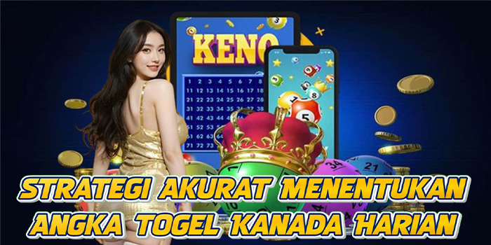 Strategi Akurat Menentukan Angka Togel Kanada Harian