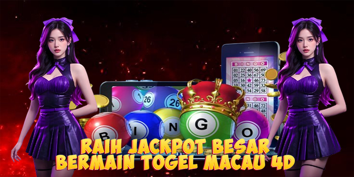 Raih Jackpot Besar Bermain Togel Macau 4D